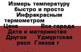 Измерь температуру быстро и просто Инфракрасным термометром Non-contact › Цена ­ 2 490 - Все города Дети и материнство » Другое   . Удмуртская респ.,Глазов г.